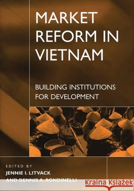 Market Reform in Vietnam: Building Institutions for Development Litvack, Jennie 9781567202885 Quorum Books