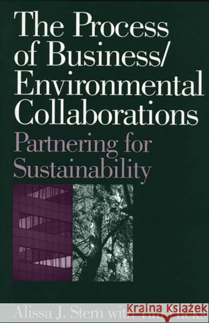 The Process of Business/Environmental Collaborations: Partnering for Sustainability Stern, Alissa J. 9781567202922 Quorum Books