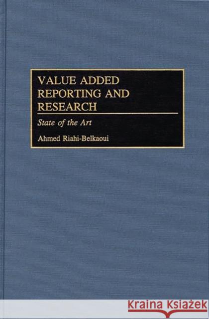 Value Added Reporting and Research: State of the Art Riahi-Belkaoui, Ahmed 9781567203011