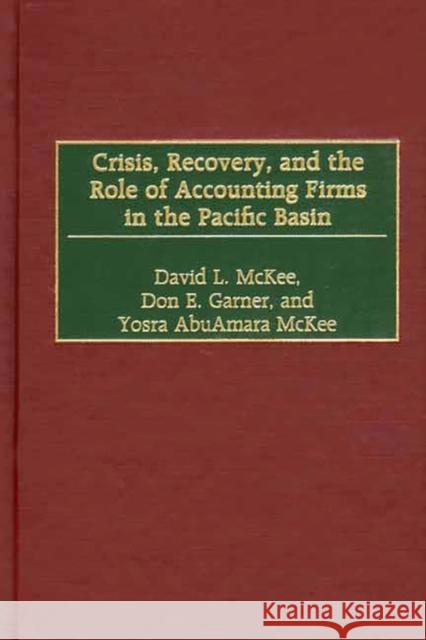 Crisis, Recovery, and the Role of Accounting Firms in the Pacific Basin David L. McKee Don E. Garner Yosra AbuAmara McKee 9781567203110