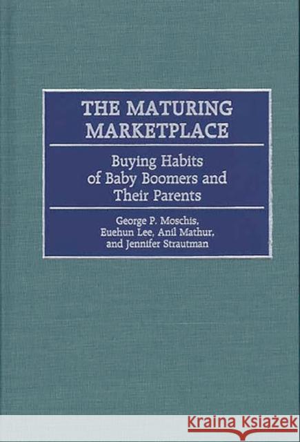 The Maturing Marketplace: Buying Habits of Baby Boomers and Their Parents Lee, Euehun 9781567203448 Quorum Books