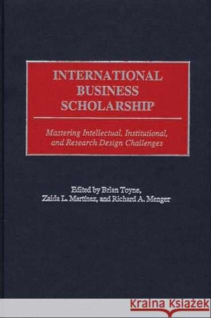 International Business Scholarship: Mastering Intellectual, Institutional, and Research Design Challenges Toyne, Brian 9781567203516 Quorum Books