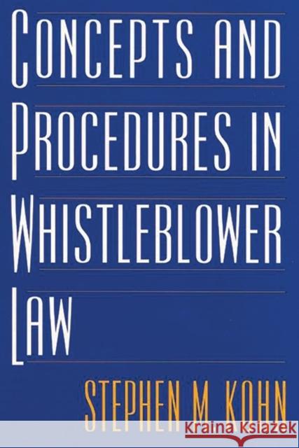 Concepts and Procedures in Whistleblower Law Stephen M. Kohn 9781567203547 Quorum Books
