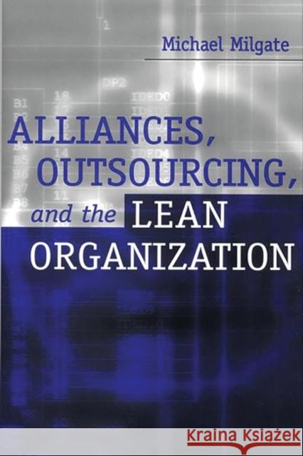 Alliances, Outsourcing, and the Lean Organization Michael Milgate 9781567203653 Quorum Books