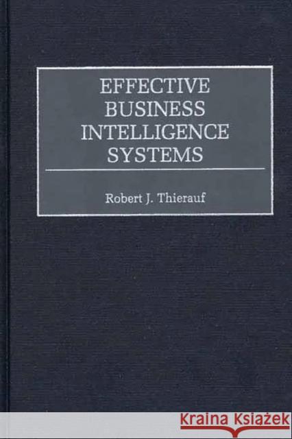 Effective Business Intelligence Systems Robert J. Thierauf 9781567203707 Quorum Books