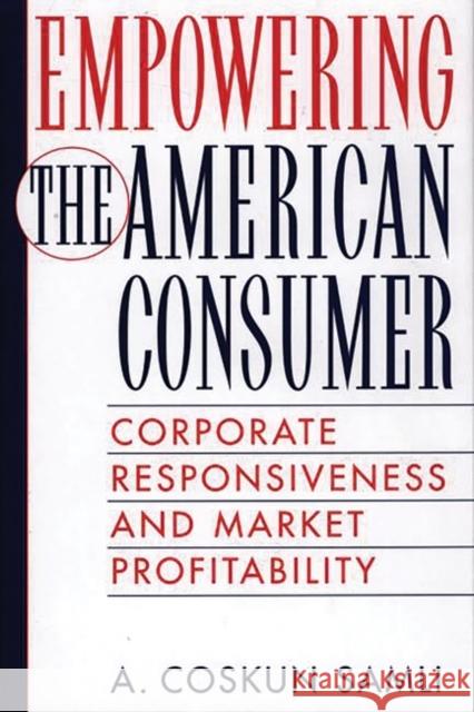 Empowering the American Consumer: Corporate Responsiveness and Market Profitability Samli, A. Coskun 9781567203783 Quorum Books