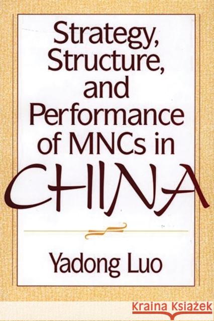 Strategy, Structure, and Performance of Mncs in China Luo, Yadong 9781567203851