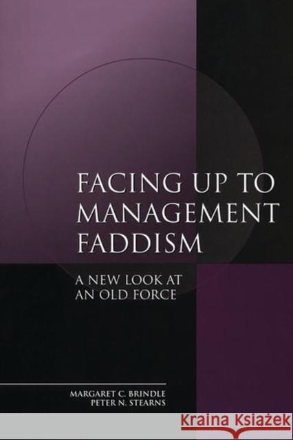 Facing Up to Management Faddism: A New Look at an Old Force Brindle, Margaret C. 9781567203967