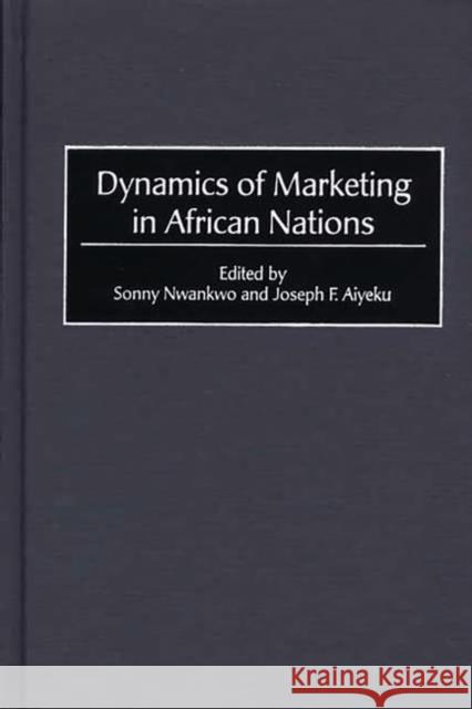 Dynamics of Marketing in African Nations Sonny Nwankwo Joseph F. Aiyeku Sonny Nwankwo 9781567203998 Quorum Books