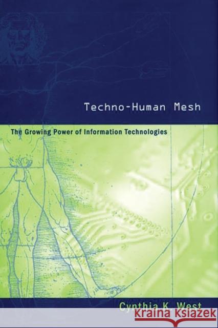 Techno-Human Mesh: The Growing Power of Information Technologies West, Cynthia 9781567204094 Quorum Books