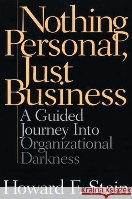 Nothing Personal, Just Business: A Guided Journey Into Organizational Darkness Stein, Howard F. 9781567204421 Quorum Books