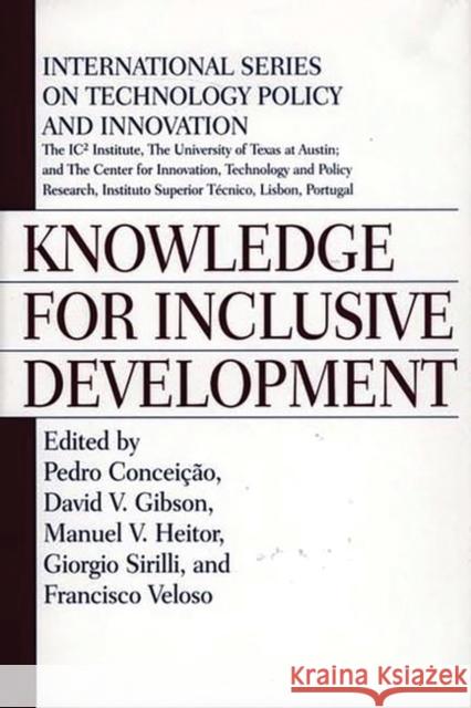 Knowledge for Inclusive Development Pedro Conceicao David V., Editor Gibson Manuel V. Heitor 9781567204445 Quorum Books