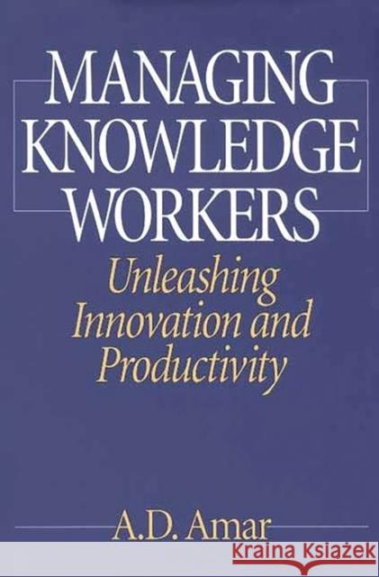 Managing Knowledge Workers: Unleashing Innovation and Productivity Amar, A. D. 9781567204483 Greenwood Press