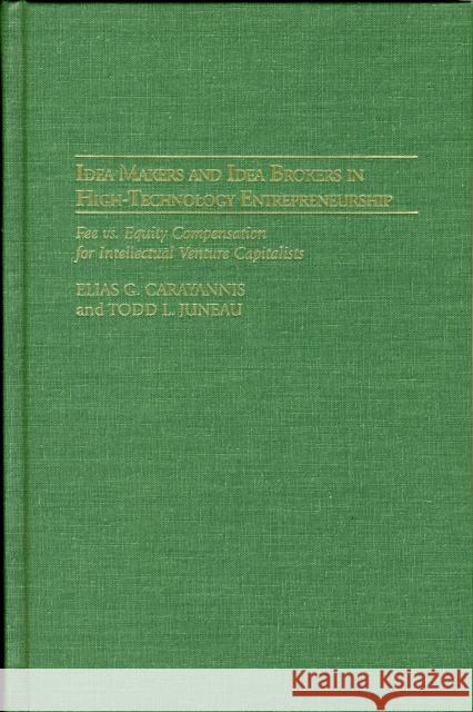 Idea Makers and Idea Brokers in High-Technology Entrepreneurship: Fee vs. Equity Compensation for Intellectual Venture Capitalists Juneau, Todd L. 9781567204568 Praeger Publishers