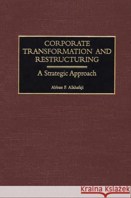 Corporate Transformation and Restructuring: A Strategic Approach Alkhafaji, Abbass F. 9781567204599 Quorum Books