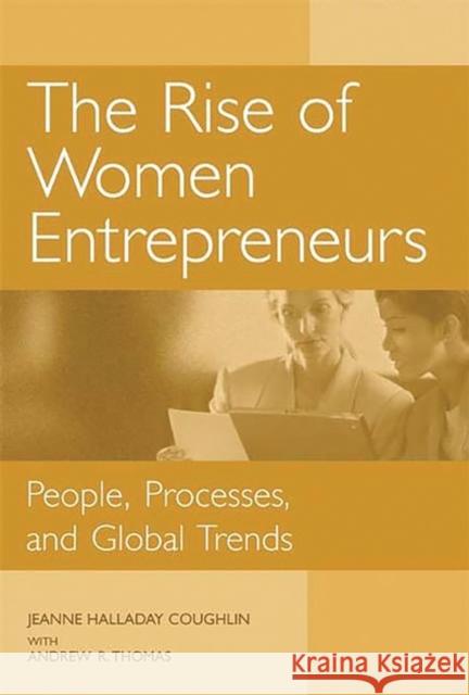 The Rise of Women Entrepreneurs: People, Processes, and Global Trends Coughlin, Jeanne 9781567204629 Quorum Books