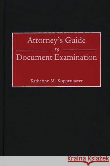 Attorney's Guide to Document Examination Katherine Koppenhaver Katherine M. Koppenhaver 9781567204704 Quorum Books