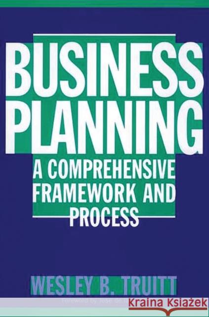 Business Planning: A Comprehensive Framework and Process Truitt, Wesley B. 9781567204759 Quorum Books