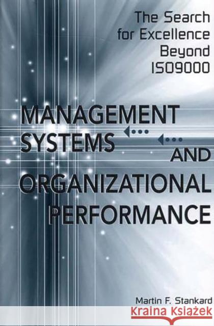 Management Systems and Organizational Performance: The Search for Excellence Beyond Iso9000 Stankard, Martin F. 9781567204780 Quorum Books