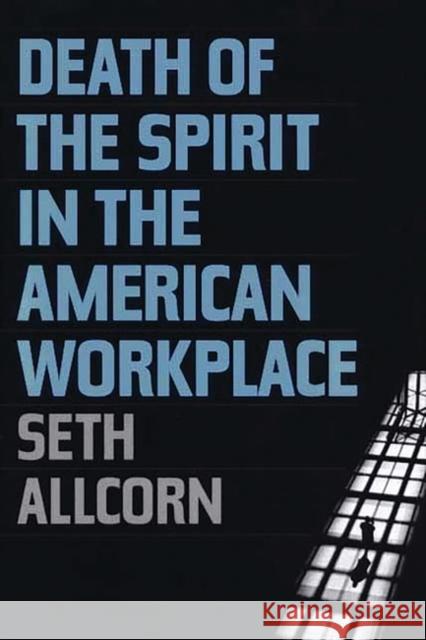 Death of the Spirit in the American Workplace Seth Allcorn 9781567204889