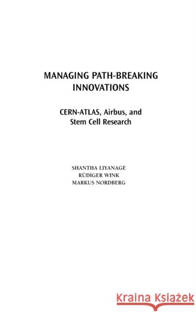Managing Path-Breaking Innovations: CERN-ATLAS, Airbus, and Stem Cell Research Liyanage, Shantha 9781567204964 Praeger Publishers