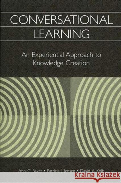 Conversational Learning: An Experiential Approach to Knowledge Creation Baker, Ann 9781567204988 Quorum Books