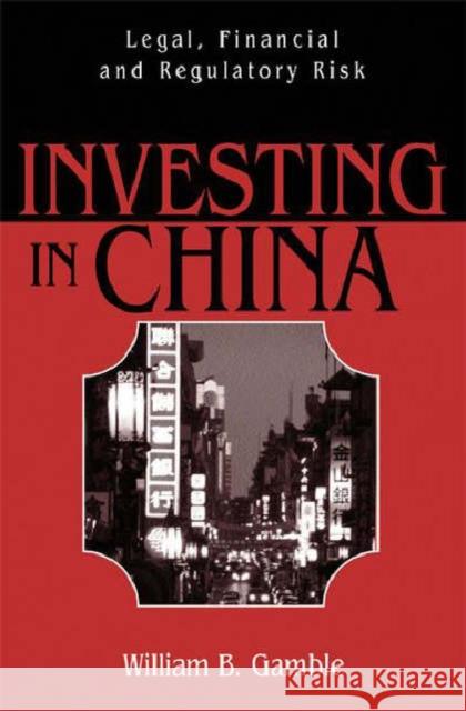 Investing in China: Legal, Financial and Regulatory Risk Gamble, William B. 9781567205008