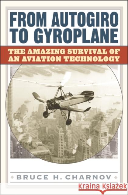 From Autogiro to Gyroplane: The Amazing Survival of an Aviation Technology Charnov, Bruce H. 9781567205039 Praeger Publishers