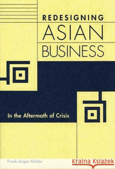 Redesigning Asian Business: In the Aftermath of Crisis Richter, Frank 9781567205251