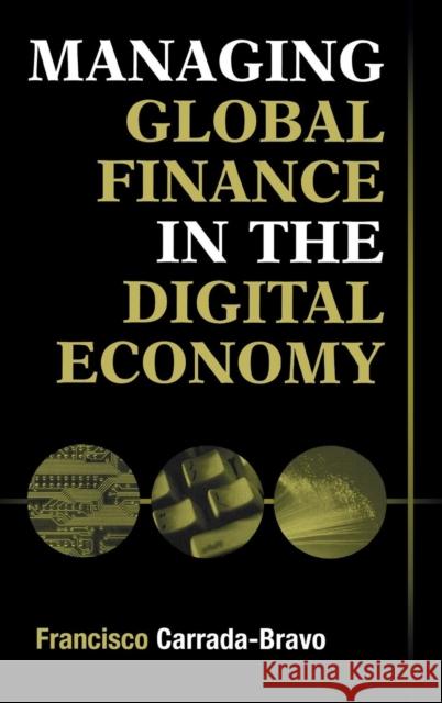 Managing Global Finance in the Digital Economy Francisco Carrada-Bravo 9781567205275