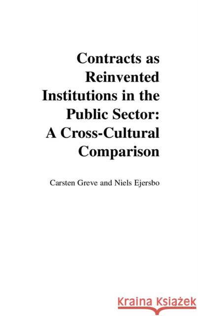 Contracts as Reinvented Institutions in the Public Sector: A Cross-Cultural Comparison Greve, Carsten 9781567205282 Praeger Publishers