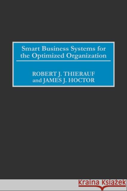 Smart Business Systems for the Optimized Organization Robert J. Thierauf Elliott J. Jaques James J. Hoctor 9781567205435