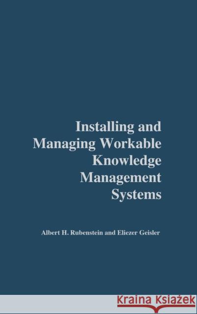 Installing and Managing Workable Knowledge Management Systems Albert H. Rubenstein Eliezer Geisler 9781567205688