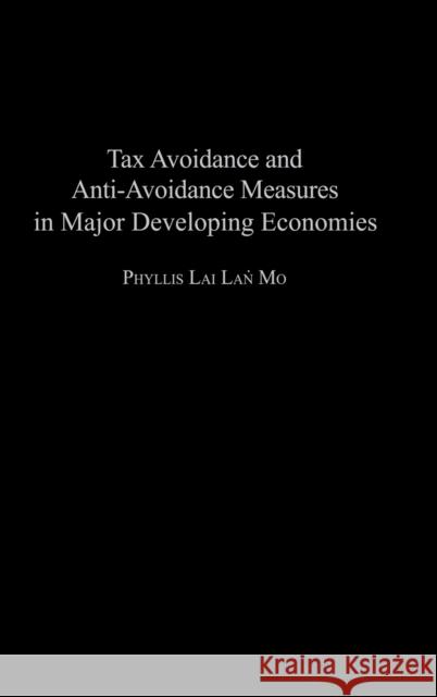 Tax Avoidance and Anti-Avoidance Measures in Major Developing Economies Phyllis Lai LAN Mo 9781567205770 Praeger Publishers