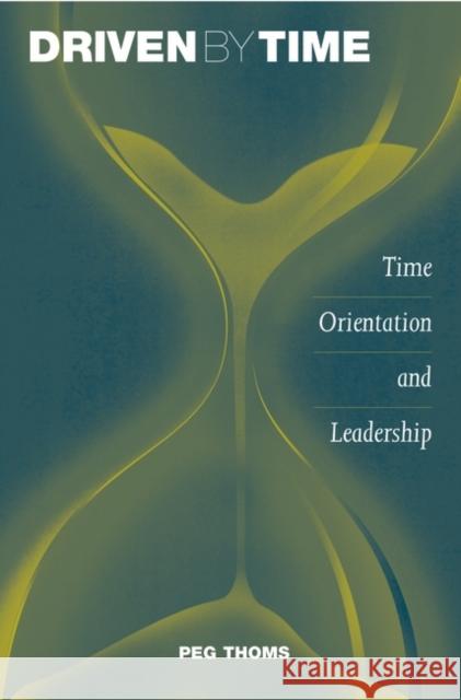 Driven by Time: Time Orientation and Leadership Thoms, Peg 9781567205794