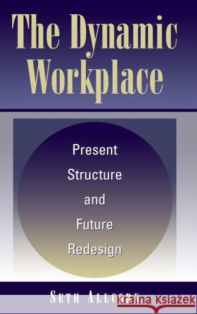 The Dynamic Workplace: Present Structure and Future Redesign Allcorn, Seth 9781567206197