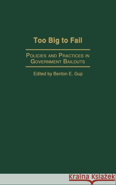 Too Big to Fail: Policies and Practices in Government Bailouts Gup, Benton E. 9781567206210 Praeger Publishers