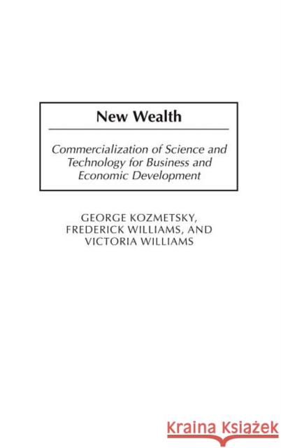 New Wealth: Commercialization of Science and Technology for Business and Economic Development Kozmetsky, George 9781567206319 Praeger Publishers