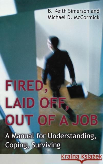 Fired, Laid Off, Out of a Job: A Manual for Understanding, Coping, Surviving Simerson, B. Keith 9781567206340 Praeger Publishers