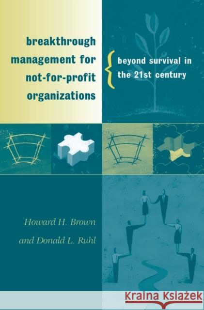 Breakthrough Management for Not-For-Profit Organizations: Beyond Survival in the 21st Century Brown, Howard H. 9781567206395