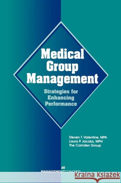 Medical Group Management: Strategies for Enhancing Performance: Strategies for Enhancing Performance Valentine, Steven T. 9781567261028 