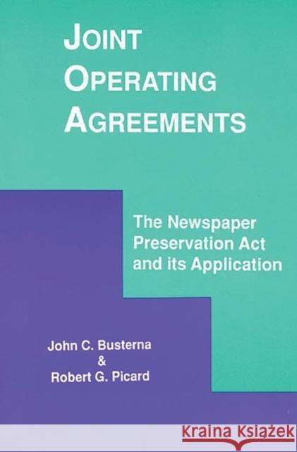 Joint Operating Agreements: The Newspaper Preservation ACT and Its Application Busterna, John C. 9781567500011 Ablex Publishing Corporation