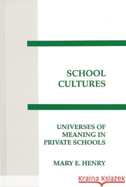 School Cultures: Universes of Meaning in Private School Henry, Mary E. 9781567500226 Ablex Publishing Corporation