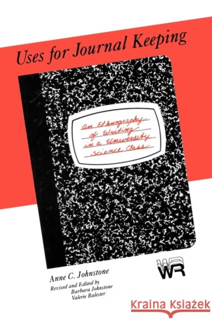 Uses for Journal Keeping: An Ethnography of Writing in a University Science Class Johnstone, Anne C. 9781567500523 Ablex Publishing Corporation
