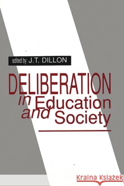 Deliberation in Education and Society J. T. Dillon 9781567500578 Ablex Publishing Corporation