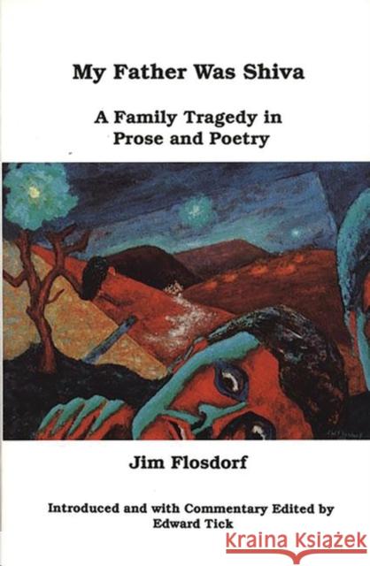 My Father Was Shiva: A Family Tragedy in Prose and Poetry Flosdorf, Jim 9781567500622 Ablex Publishing Corporation