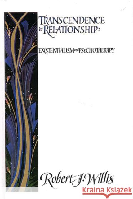 Transcendence in Relationship: Extentialism and Psychotherapy Willis, Robert J. 9781567500738 Ablex Publishing Corporation