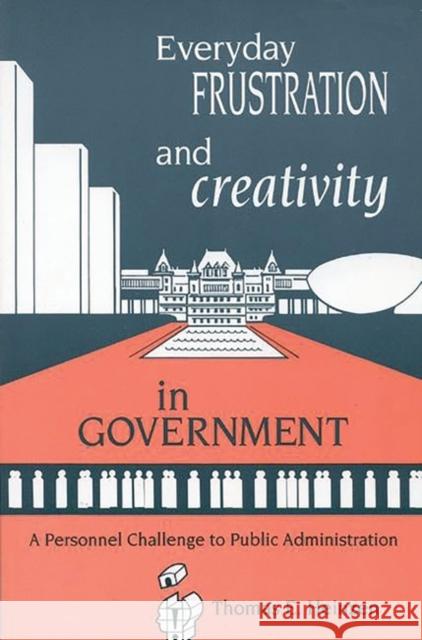 Everyday Frustration and Creativity in Government: A Personnel Challenge to Public Administration Heinzen, Thomas E. 9781567500912