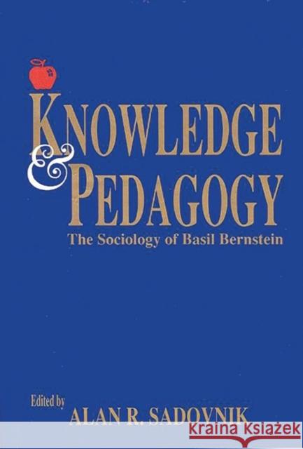 Knowledge and Pedagogy: The Sociology of Basil Bernstein Sadovnik, Alan R. 9781567501117