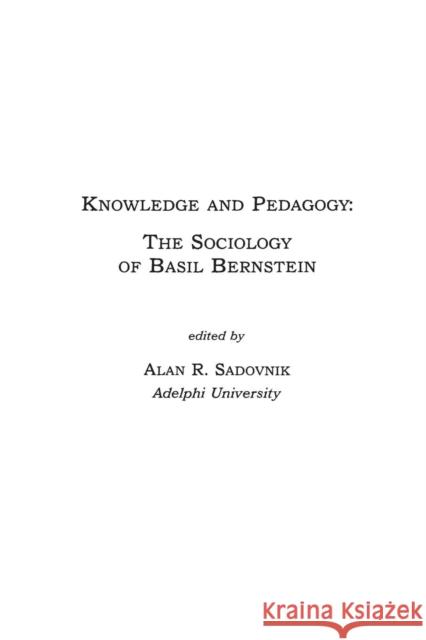 Knowledge and Pedagogy: The Sociology of Basil Bernstein Sadovnik, Alan R. 9781567501124 Ablex Publishing Corporation
